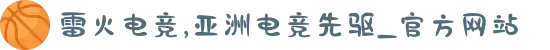 雷火电竞,亚洲电竞先驱_官方网站